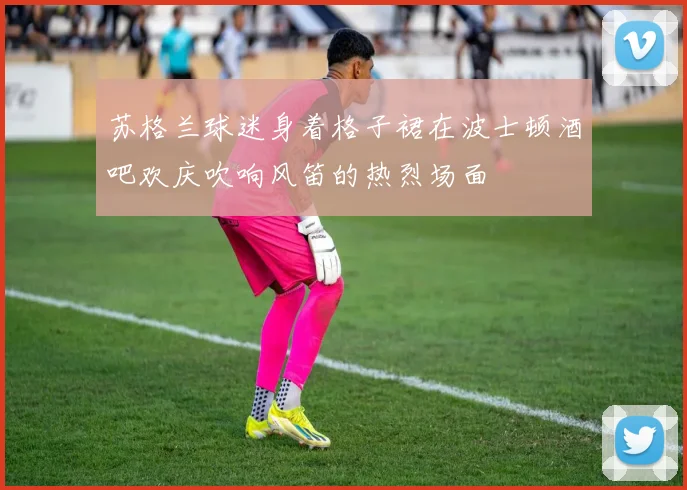 苏格兰球迷身着格子裙在波士顿酒吧欢庆吹响风笛的热烈场面